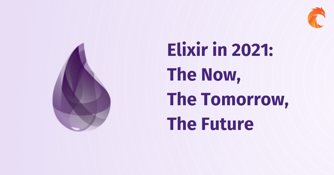 Elixir in 2021: The Now, The Tomorrow, The Future