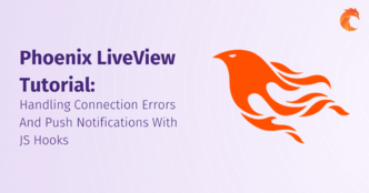 Phoenix LiveView Tutorial: Handling Connection Errors And Push Notifications With JS Hooks